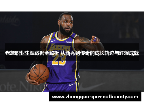 老詹职业生涯数据全解析 从新秀到传奇的成长轨迹与辉煌成就