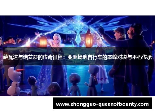 萨瓦达与诺艾莎的传奇征程：亚洲场地自行车的巅峰对决与不朽传承