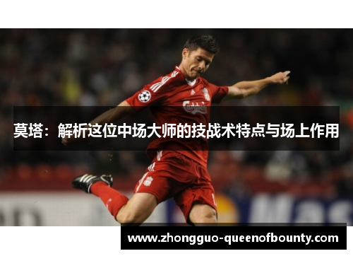 莫塔：解析这位中场大师的技战术特点与场上作用