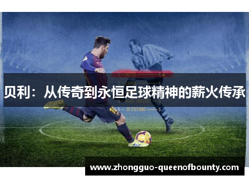 贝利：从传奇到永恒足球精神的薪火传承