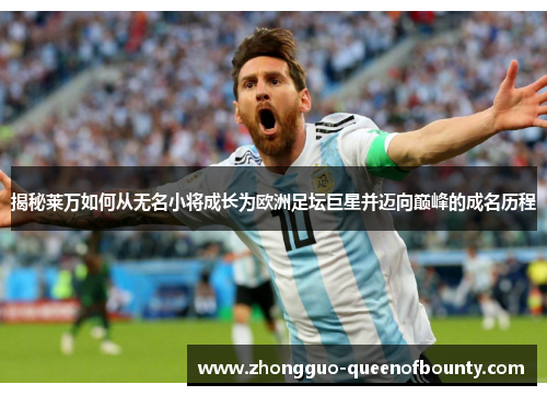 揭秘莱万如何从无名小将成长为欧洲足坛巨星并迈向巅峰的成名历程