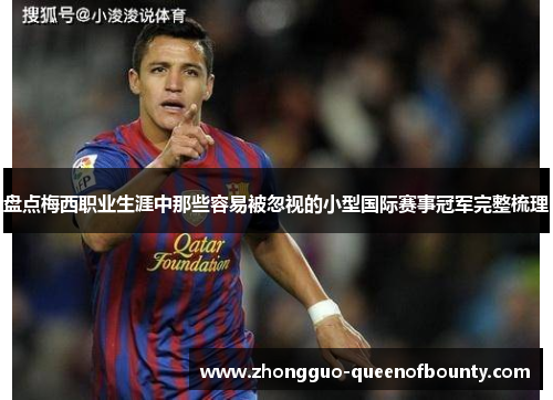 盘点梅西职业生涯中那些容易被忽视的小型国际赛事冠军完整梳理