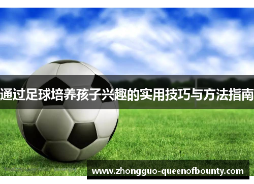 通过足球培养孩子兴趣的实用技巧与方法指南