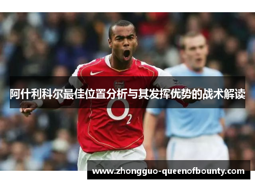 阿什利科尔最佳位置分析与其发挥优势的战术解读