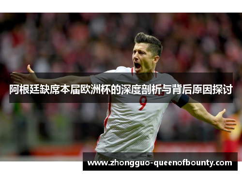 阿根廷缺席本届欧洲杯的深度剖析与背后原因探讨