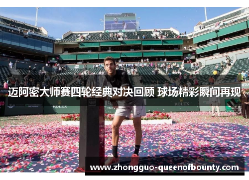 迈阿密大师赛四轮经典对决回顾 球场精彩瞬间再现 迈阿密大师赛四轮经典对决回顾 球场精彩瞬间再现