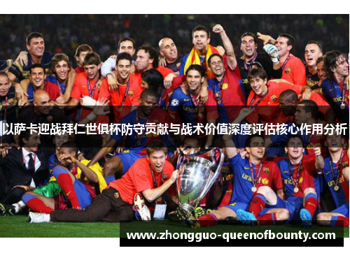 以萨卡迎战拜仁世俱杯防守贡献与战术价值深度评估核心作用分析