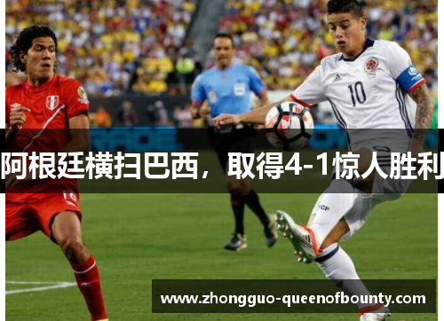 阿根廷横扫巴西，取得4-1惊人胜利