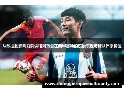 从数据到影响力解读格列兹曼在西甲赛场的统治表现与球队体系价值