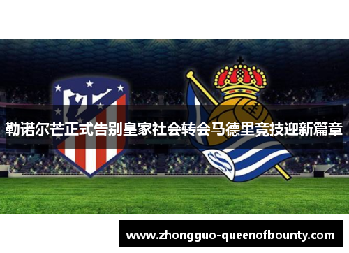 勒诺尔芒正式告别皇家社会转会马德里竞技迎新篇章